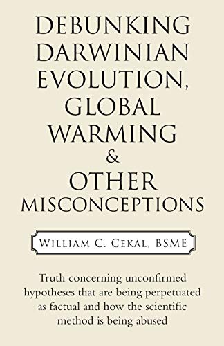 DEBUNKING DARWINIAN EVOLUTION, GLOBAL WARMING & OTHER MISCONCEPTIONS