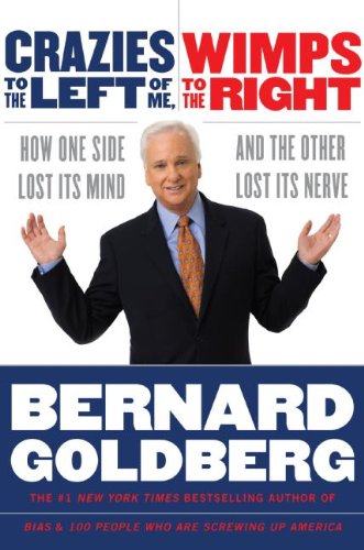 Crazies to the Left of Me, Wimps to the Right: How One Side Lost Its Mind and the Other Lost Its Nerve
