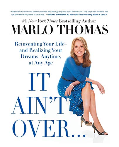 It Ain't Over . . . Till It's Over: Reinventing Your Life--and Realizing Your Dreams--Anytime, at Any Age