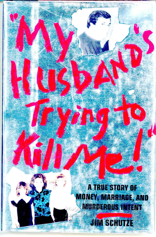 My Husband's Trying to Kill Me!: A True Story of Money, Marriage, and Murderous Intent