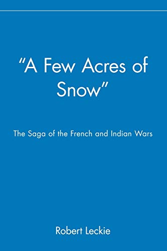 "A Few Acres of Snow": The Saga of the French and Indian Wars