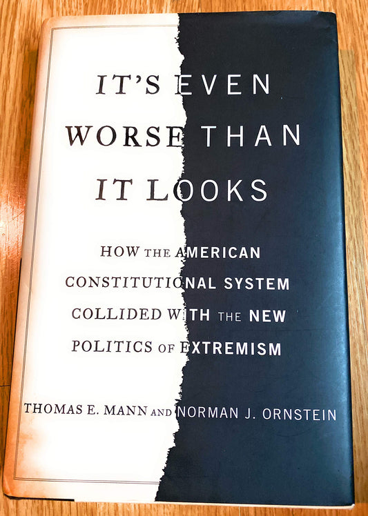 It's Even Worse Than It Looks: How the American Constitutional System Collided With the New Politics of Extremism