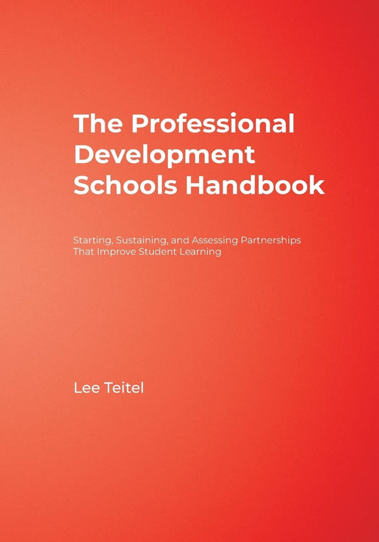 The Professional Development Schools Handbook: Starting, Sustaining, and Assessing Partnerships That Improve Student Learning