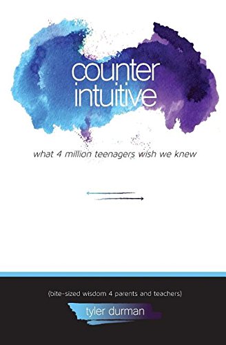 Counterintuitive. What 4 Million Teenagers Wish We Knew (Bite-Sized Wisdom 4 Parents and Teachers)