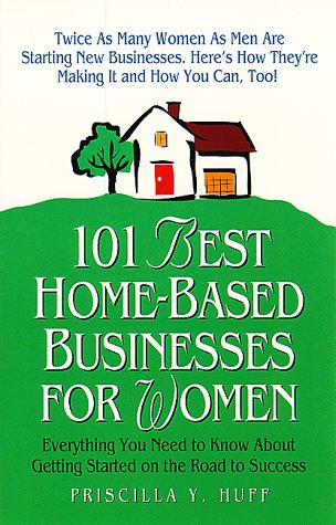 101 Best Home-Based Businesses for Women: Everything You Need to Know About Getting Started on the Road to Success