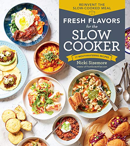 Fresh Flavors for the Slow Cooker: Reinvent the Slow-Cooked Meal; 77 Mouthwatering Recipes - 9358