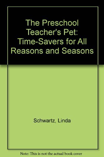 The Preschool Teacher's Pet: Time-Savers for All Reasons and Seasons