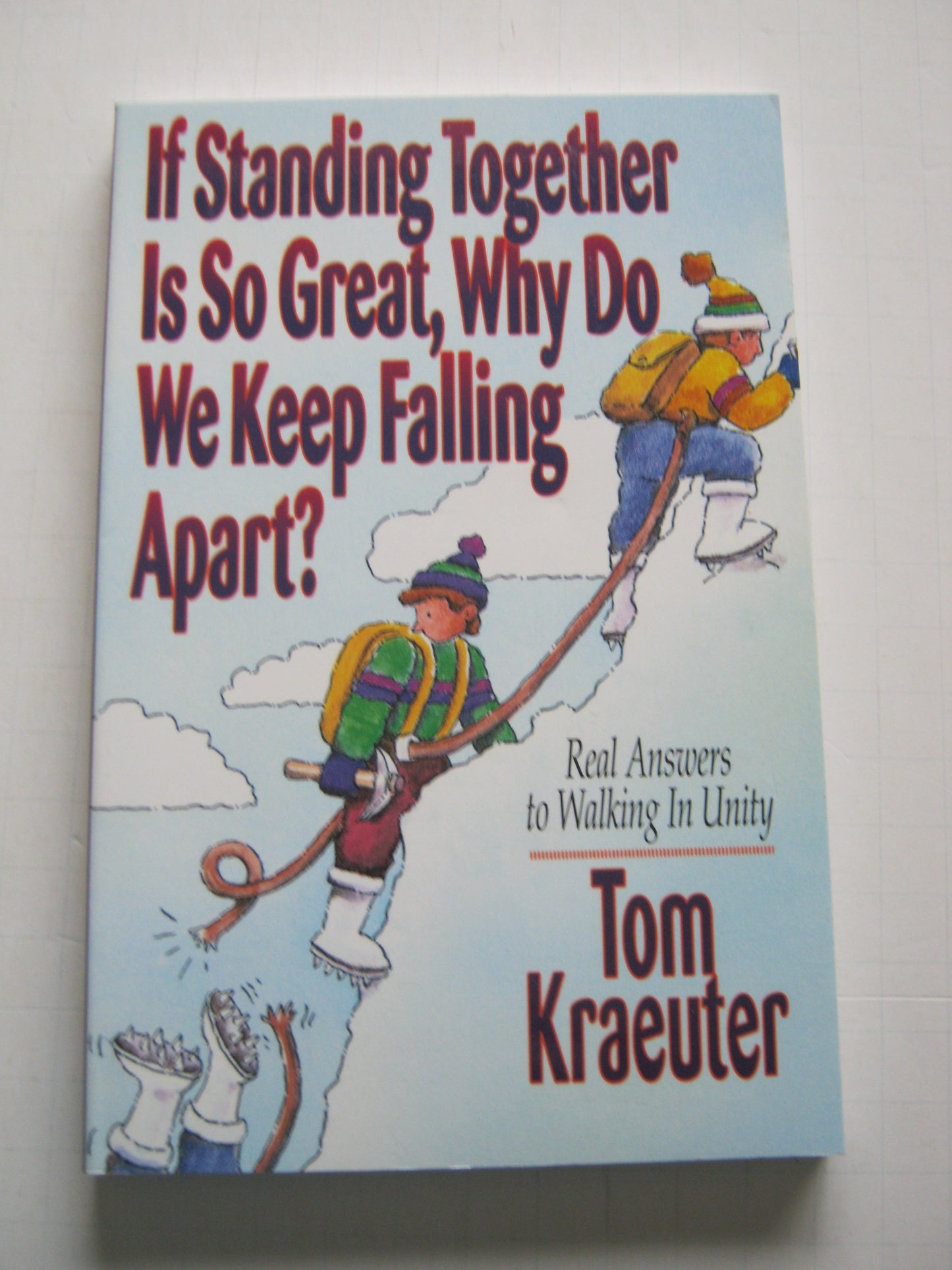 If Standing Together Is So Great, Why Do We Keep Falling Apart?: Real Answers to Walking in Unity