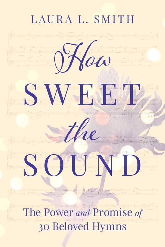 How Sweet the Sound: The Power and Promise of 30 Beloved Hymns - 7757