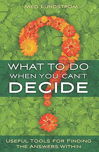 What to Do When You Can't Decide: Useful Tools for Finding the Answers Within