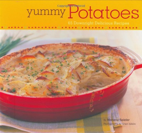 Yummy Potatoes: 65 Downright Delicious Recipes