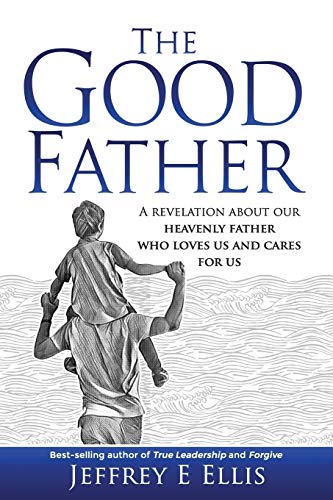 The Good Father: A revelation of our heavenly Father who loves us and cares for us