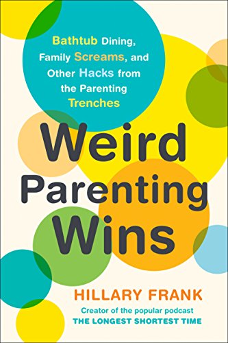 Weird Parenting Wins: Bathtub Dining, Family Screams, and Other Hacks from the Parenting Trenches - 9603
