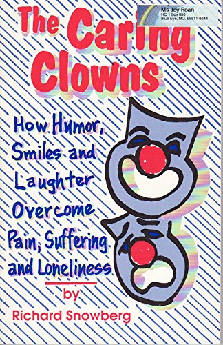 The Caring Clowns: How Humor, Smiles and Laughter Overcome Pain, Suffering and Loneliness