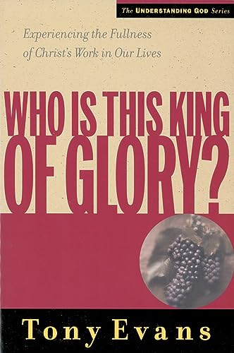Who Is This King of Glory?: Experiencing the Fullness of Christ's Work in Our Lives (Understanding God Series)