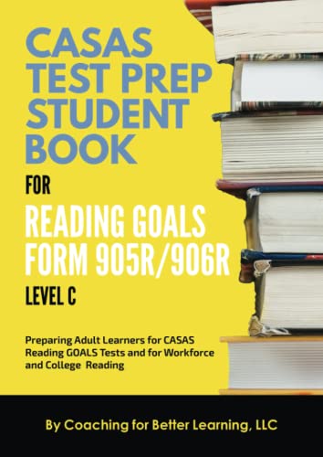 CASAS Test Prep Student Book for Reading Goals Forms 905R/906R Level C: Preparing Adult Learners for CASAS Reading GOALS Tests and Workforce and College Reading - 1217