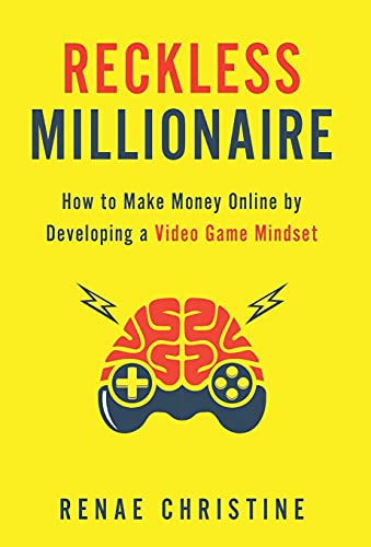 Reckless Millionaire: How to Make Money Online by Developing a Video Game Mindset
