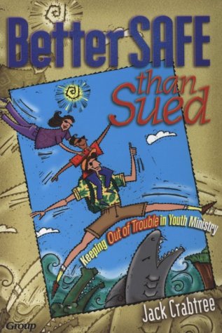 Better Safe Than Sued: Keeping Out of Trouble in Youth Ministry