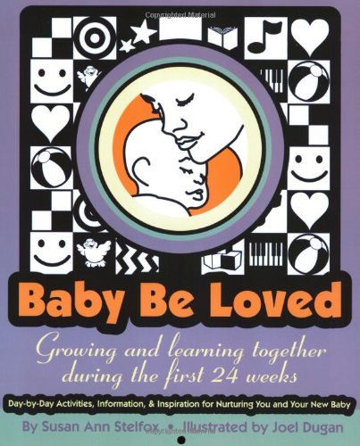 Baby Be Loved : Growing and Learning Together During the First 24 Weeks