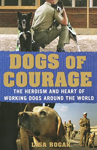 Dogs of Courage: The Heroism and Heart of Working Dogs Around the World