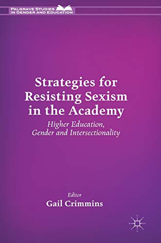 Strategies for Resisting Sexism in the Academy: Higher Education, Gender and Intersectionality (Palgrave Studies in Gender and Education)
