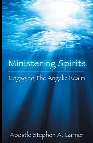 Ministering Spirits: Engaging the Angelic Realm