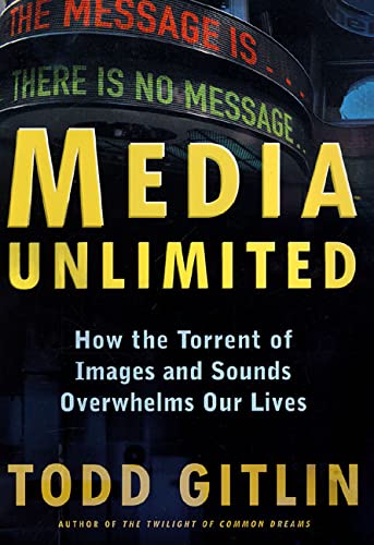 Media Unlimited: How the Torrent of Images and Sounds Overwhelms Our Lives
