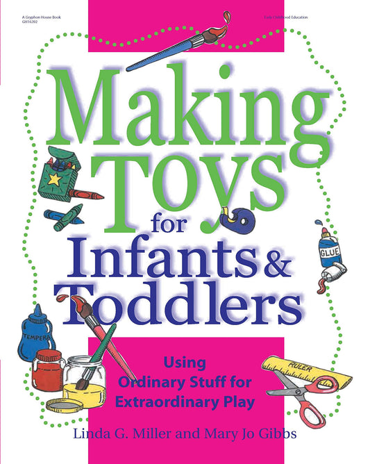 Making Toys for Infants and Toddlers: Using Ordinary Stuff for Extraordinary Play