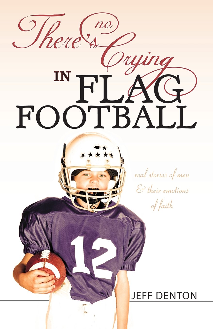 There's No Crying in Flag Football: Real Stories of Men & Their Emotions of Faith
