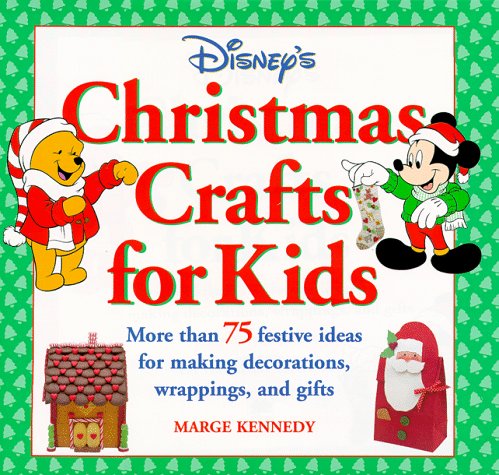 Disney's Christmas Crafts for Kids: More Than 75 Festive Ideas for Making Decorations, Wrappings, and Gifts