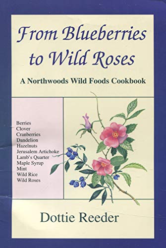 From Blueberries to Wild Roses: A Northwoods Wild Foods Cookbook