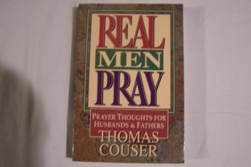 Real Men Pray: Prayer Thoughts for Husbands & Fathers