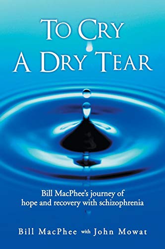 To Cry a Dry Tear: Bill Macphee's Journey of Hope and Recovery With Schizophrenia