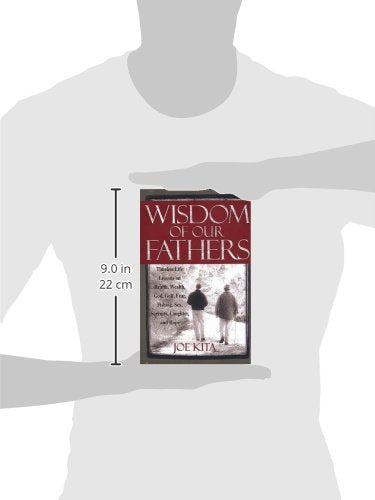 Wisdom of Our Fathers: Inspiring Life Lessons from Men Who Have Had Time to Learn Them