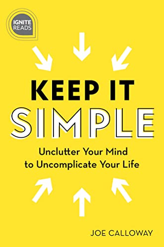 Keep It Simple: Unclutter Your Mind to Uncomplicate Your Life (Ignite Reads)