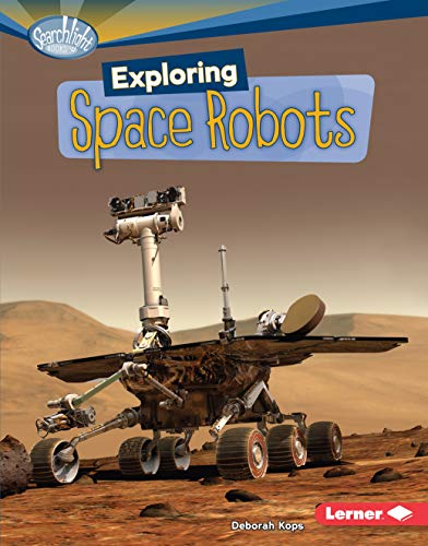 Exploring Space Robots (Searchlight Books ™ ― What's Amazing about Space?)