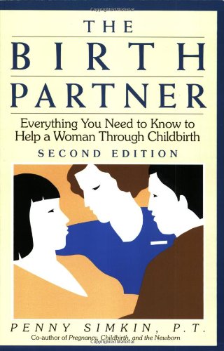 The Birth Partner: Everything You Need to Know to Help a Woman Through Childbirth, Second Edition