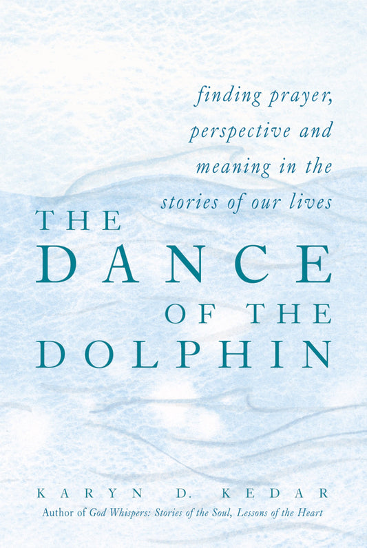 The Dance of the Dolphin : Finding Prayer, Perspective and Meaning in the Stories of Our Lives