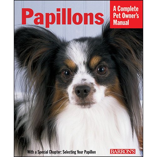 Papillons: Everything About Purchase, Care, Nutrition, Behavior, and Training (Complete Pet Owner's Manual)