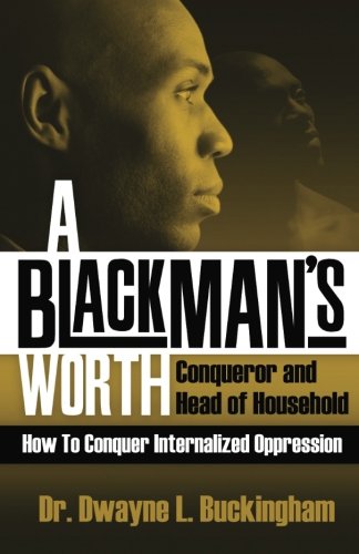 A Black Man's Worth: Conqueror and Head of Household: How to Conquer Internalized Oppression
