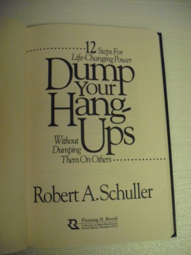 Dump Your Hang-Ups: Without Dumping Them on Others : 12 Steps for Life-Changing Power