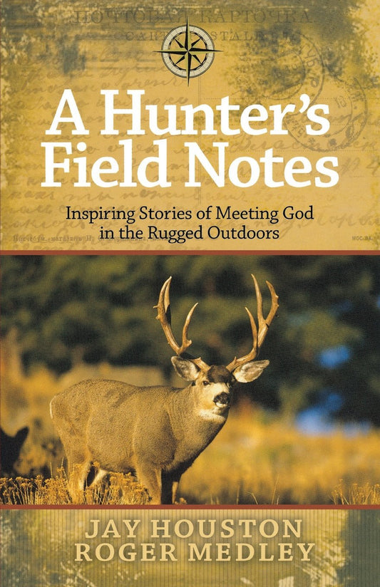 A Hunter's Field Notes: Inspiring Stories of Meeting God in the Rugged Outdoors