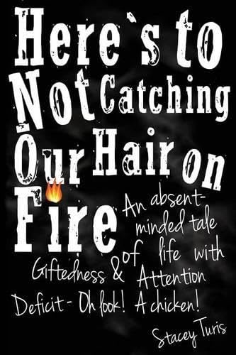 Here's to Not Catching Our Hair on Fire: An Absent-Minded Tale of Life with Giftedness and Attention Deficit - Oh Look! A Chicken!