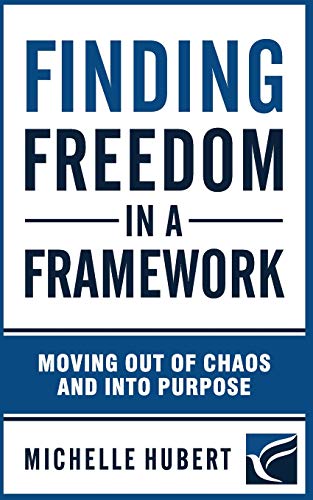 Finding Freedom In a Framework: Moving Out of Chaos and into Purpose