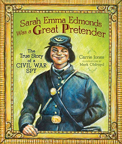 Sarah Emma Edmonds Was a Great Pretender: The True Story of a Civil War Spy (Carolrhoda Picture Books)