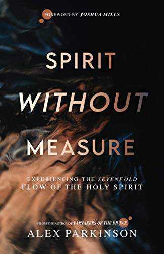 Spirit Without Measure: Experiencing the Sevenfold Flow of the Holy Spirit