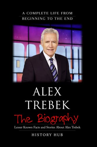 Alex Trebek: The Biography (A Complete Life from Beginning to the End)