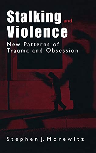 Stalking and Violence: New Patterns of Trauma and Obsession
