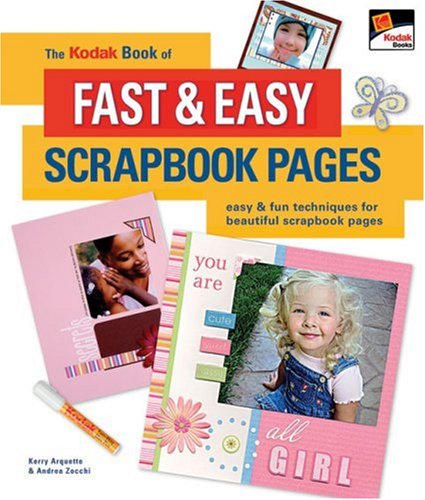 The KODAK Book of Fast & Easy Scrapbook Pages: Easy & Fun Techniques for Beautiful Scrapbook Pages
