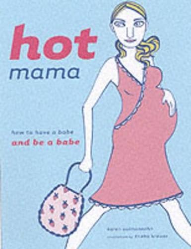 Hot Mama: How to Have a Babe and Be a Babe
